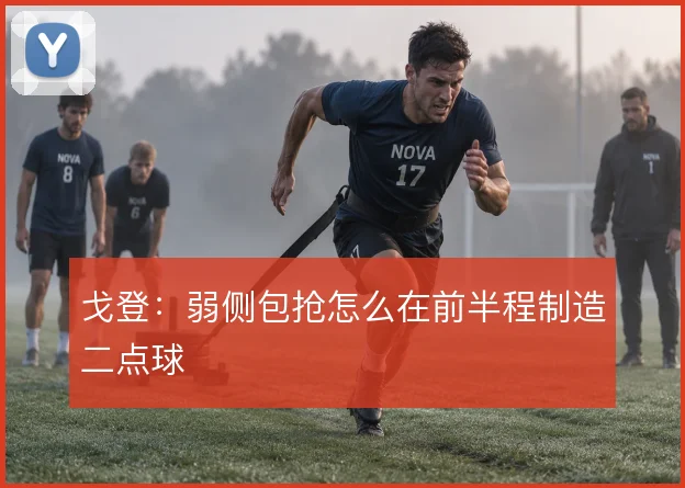 戈登：弱侧包抢怎么在前半程制造二点球