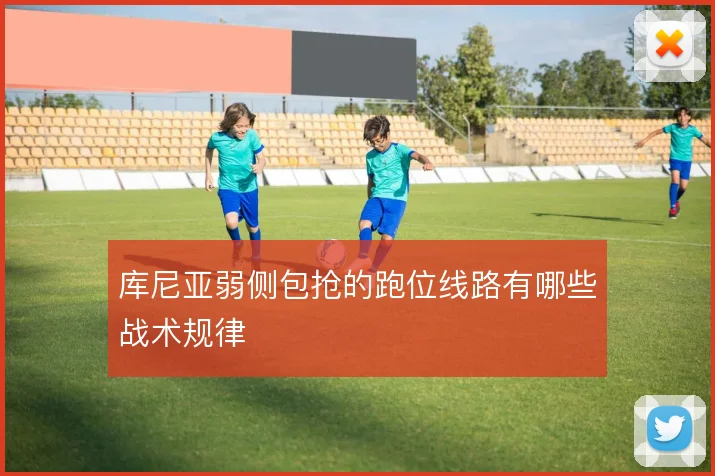 库尼亚弱侧包抢的跑位线路有哪些战术规律