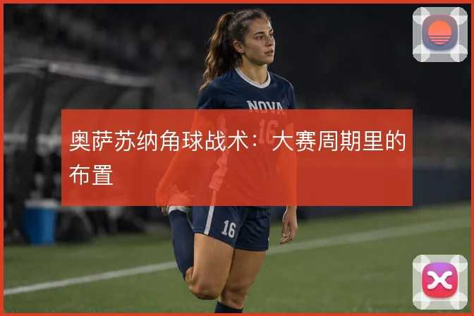 奥萨苏纳角球战术：大赛周期里的布置