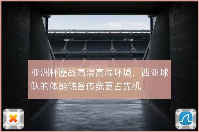 亚洲杯鏖战高温高湿环境,西亚球队的体能储备传统更占先机