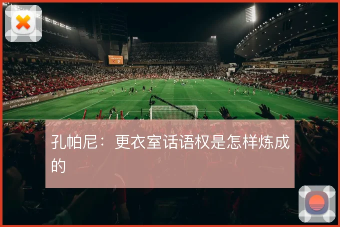 孔帕尼：更衣室话语权是怎样炼成的