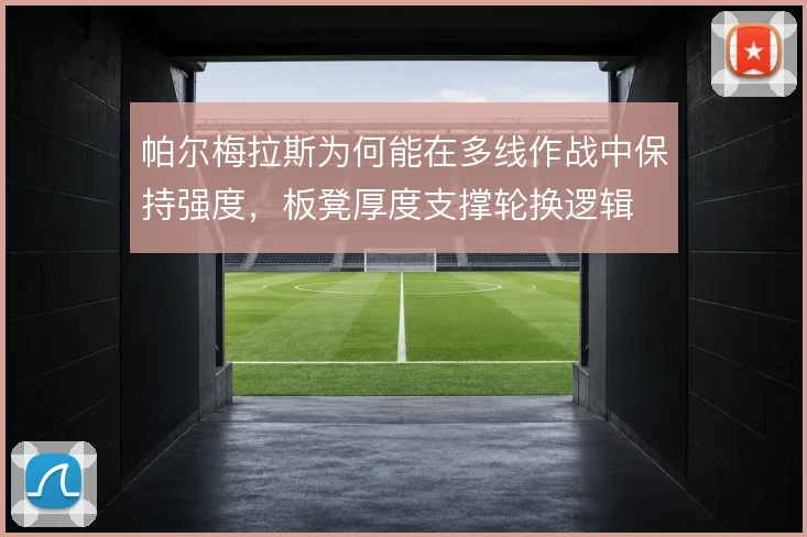 帕尔梅拉斯为何能在多线作战中保持强度，板凳厚度支撑轮换逻辑