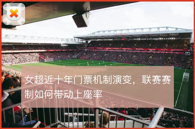 女超近十年门票机制演变,联赛赛制如何带动上座率