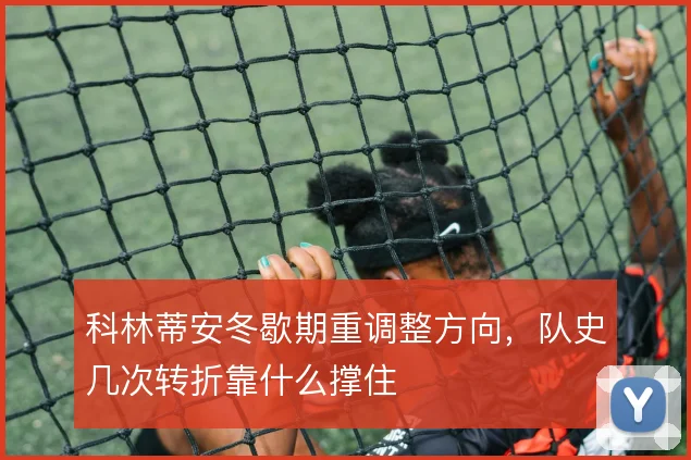 科林蒂安冬歇期重调整方向,队史几次转折靠什么撑住