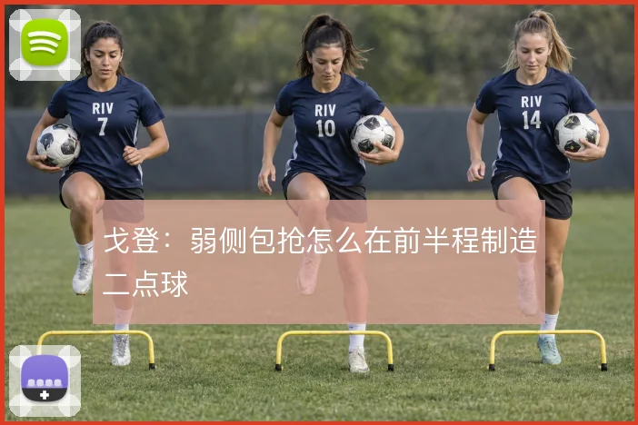 戈登:弱侧包抢怎么在前半程制造二点球
